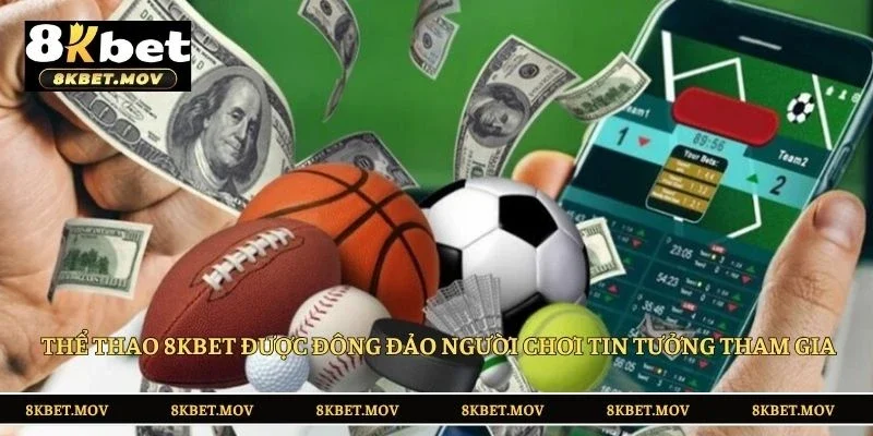 Thể thao 8KBET được đông đảo người chơi tin tưởng tham gia